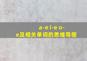 a-e i-e o-e及相关单词的思维导图